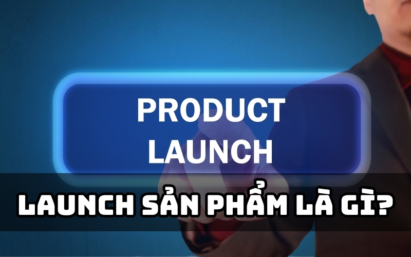 launching sản phẩm