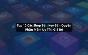 top các shop bán key bản quyền phần mềm